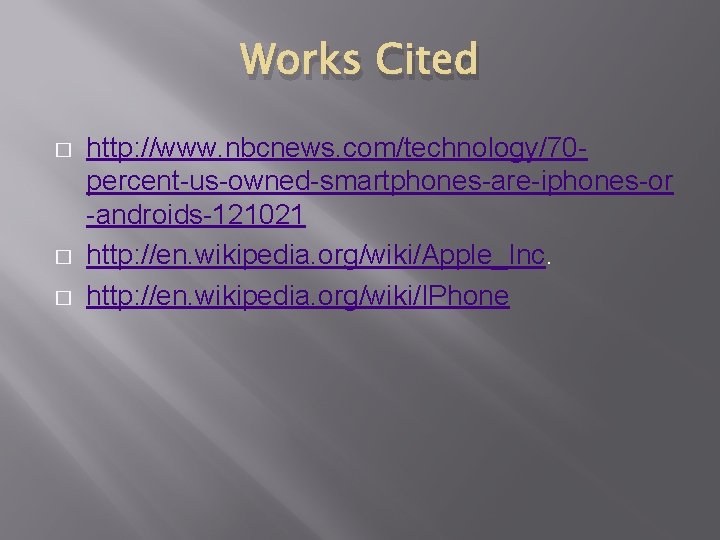 Works Cited � � � http: //www. nbcnews. com/technology/70 percent-us-owned-smartphones-are-iphones-or -androids-121021 http: //en. wikipedia.