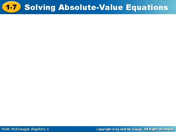 1 -7 Solving Absolute-Value Equations Holt Mc. Dougal Algebra 1 