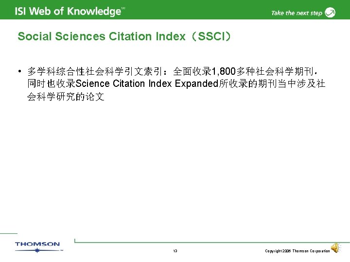 Social Sciences Citation Index（SSCI） • 多学科综合性社会科学引文索引：全面收录 1, 800多种社会科学期刊， 同时也收录Science Citation Index Expanded所收录的期刊当中涉及社 会科学研究的论文 13