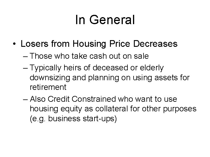 In General • Losers from Housing Price Decreases – Those who take cash out