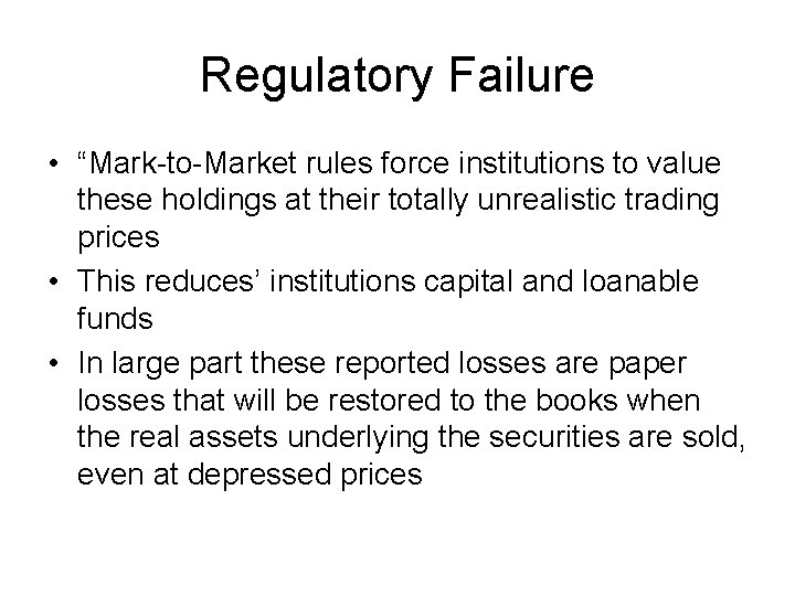 Regulatory Failure • “Mark-to-Market rules force institutions to value these holdings at their totally