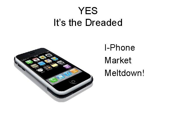 YES It’s the Dreaded I-Phone Market Meltdown! 