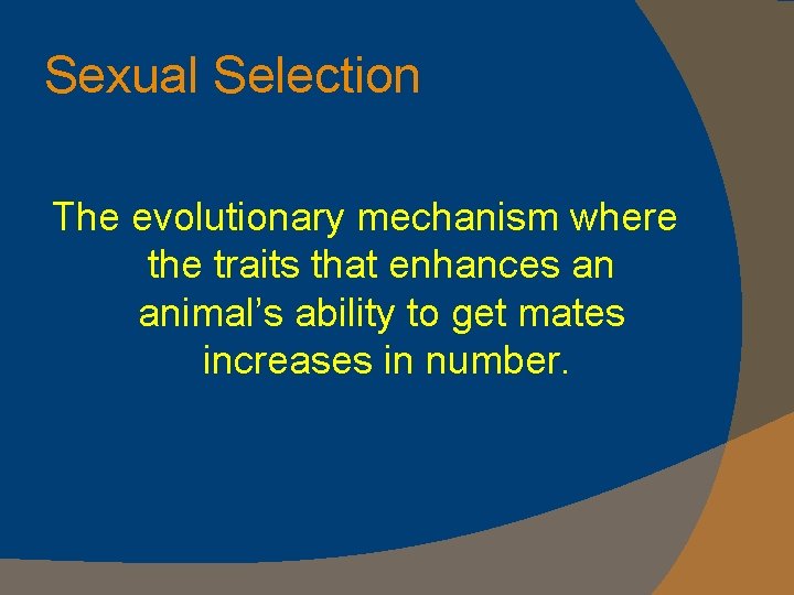 Sexual Selection The evolutionary mechanism where the traits that enhances an animal’s ability to