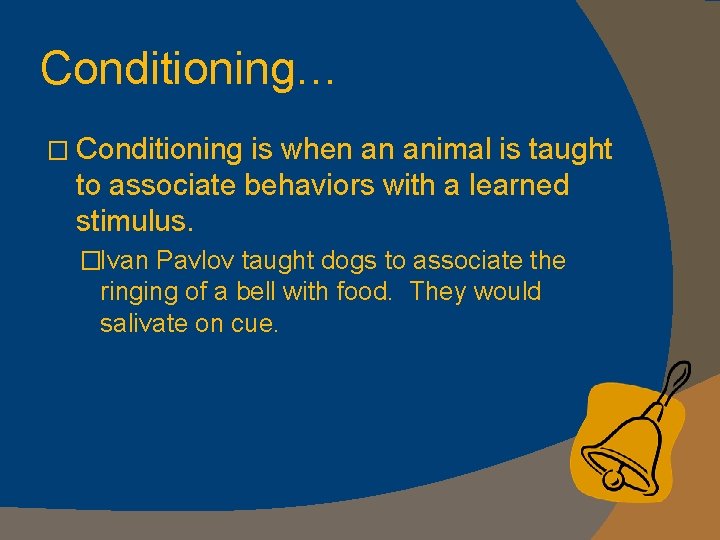 Conditioning… � Conditioning is when an animal is taught to associate behaviors with a