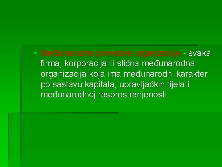 § Međunarodne privredne organizacije - svaka firma, korporacija ili slična međunarodna organizacija koja ima