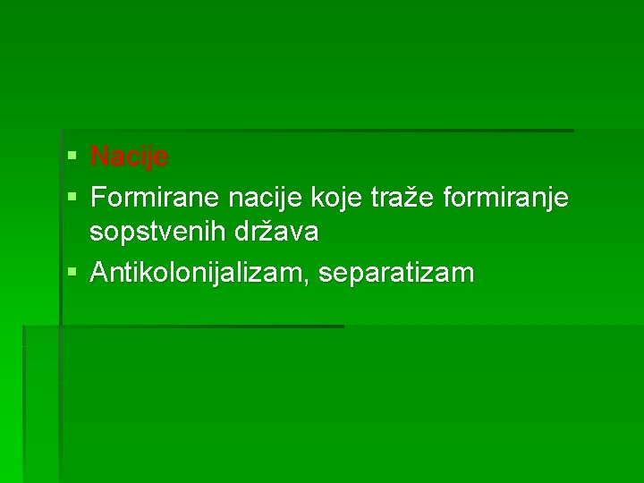 § Nacije § Formirane nacije koje traže formiranje sopstvenih država § Antikolonijalizam, separatizam 