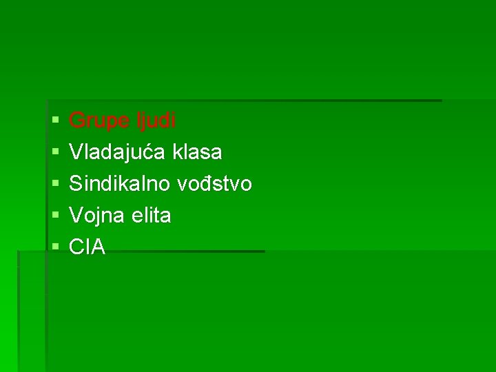 § § § Grupe ljudi Vladajuća klasa Sindikalno vođstvo Vojna elita CIA 