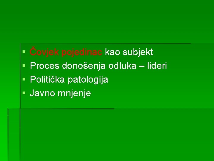 § § Čovjek pojedinac kao subjekt Proces donošenja odluka – lideri Politička patologija Javno