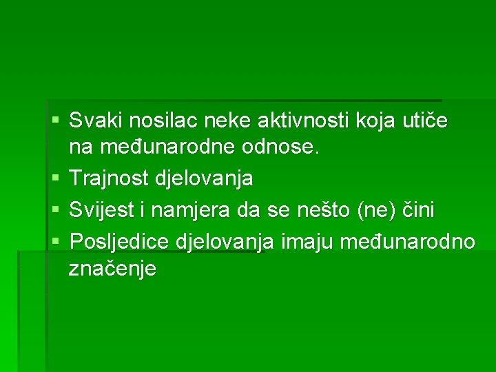 § Svaki nosilac neke aktivnosti koja utiče na međunarodne odnose. § Trajnost djelovanja §