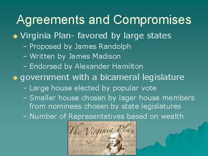 Agreements and Compromises u Virginia Plan- favored by large states – Proposed by James