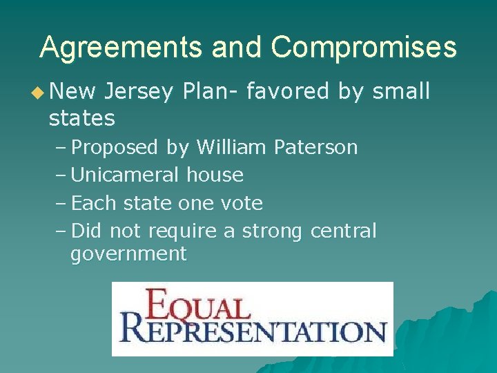 Agreements and Compromises u New Jersey Plan- favored by small states – Proposed by