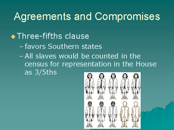 Agreements and Compromises u Three-fifths clause – favors Southern states – All slaves would