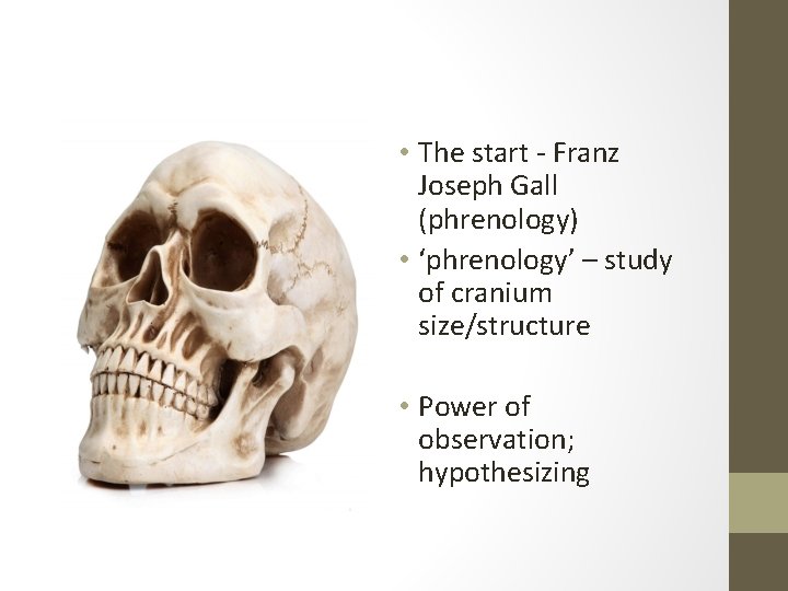  • The start - Franz Joseph Gall (phrenology) • ‘phrenology’ – study of