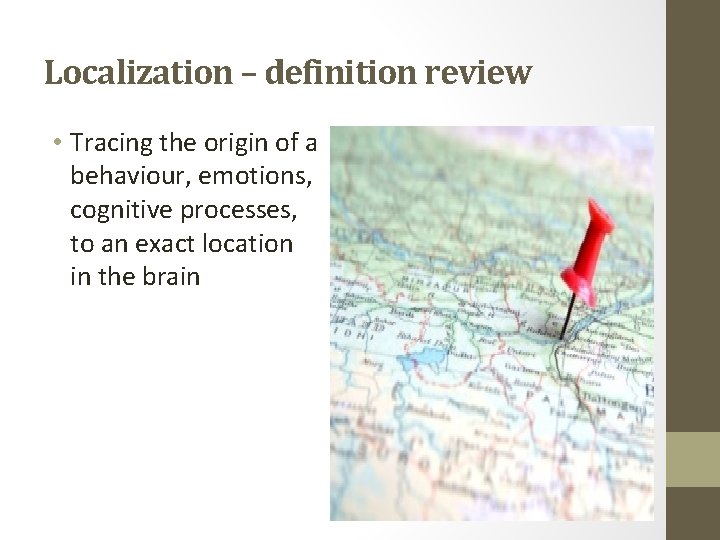 Localization – definition review • Tracing the origin of a behaviour, emotions, cognitive processes,