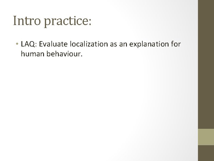 Intro practice: • LAQ: Evaluate localization as an explanation for human behaviour. 