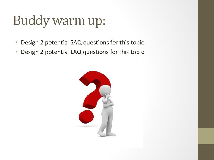 Buddy warm up: • Design 2 potential SAQ questions for this topic • Design