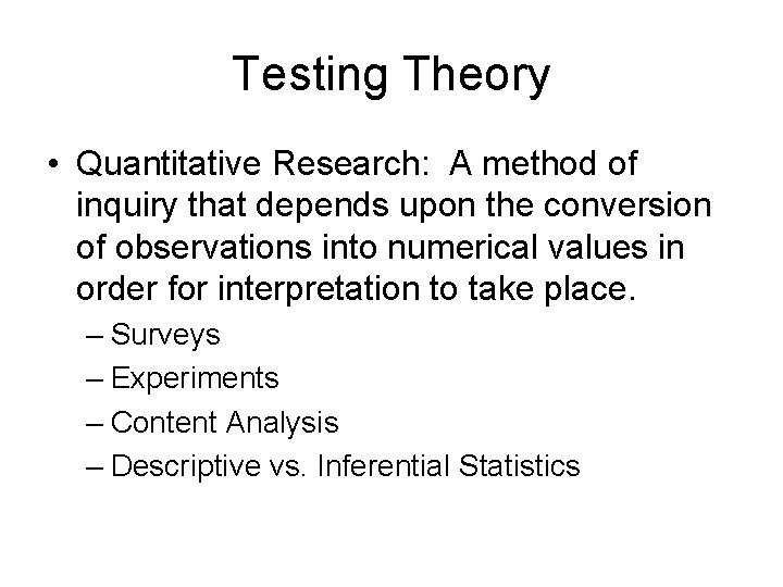 Testing Theory • Quantitative Research: A method of inquiry that depends upon the conversion