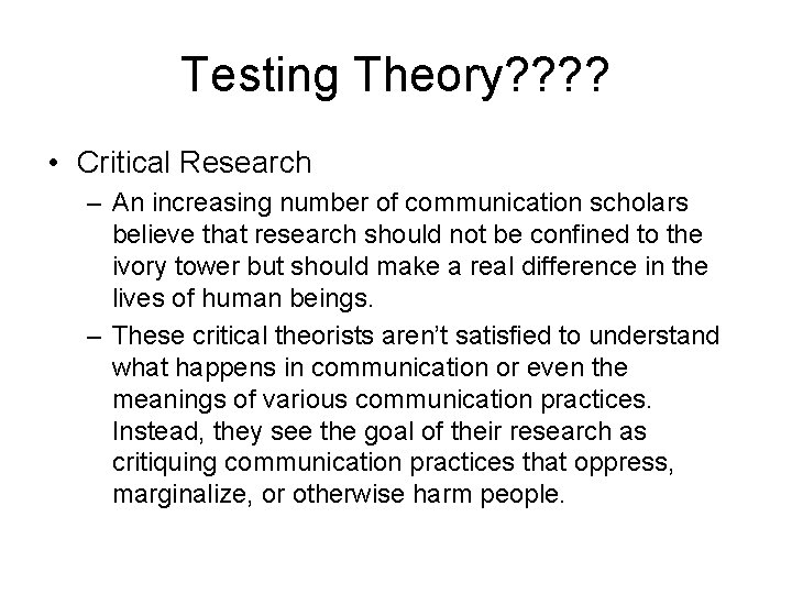 Testing Theory? ? • Critical Research – An increasing number of communication scholars believe