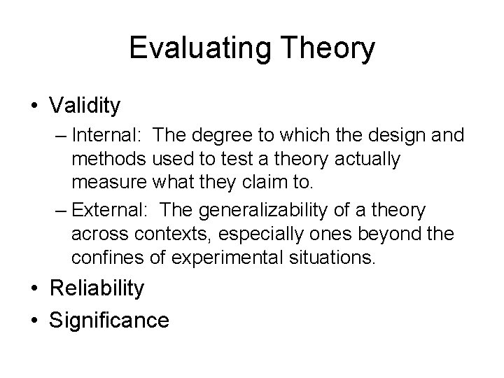 Evaluating Theory • Validity – Internal: The degree to which the design and methods