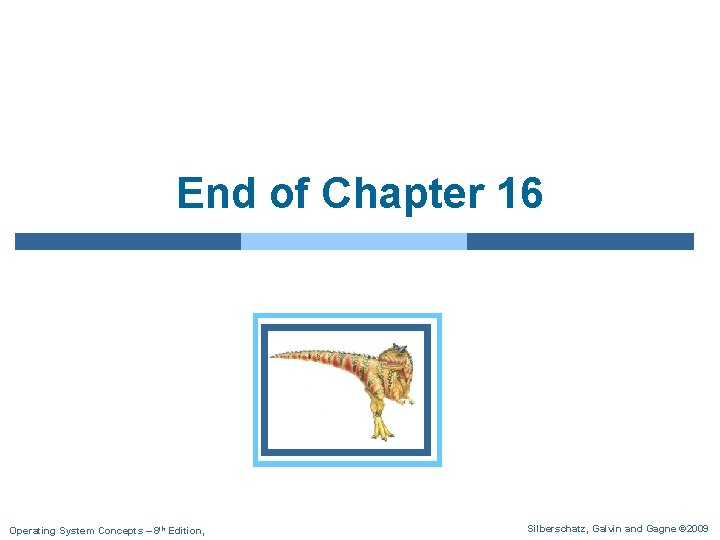 End of Chapter 16 Operating System Concepts – 8 th Edition, Silberschatz, Galvin and