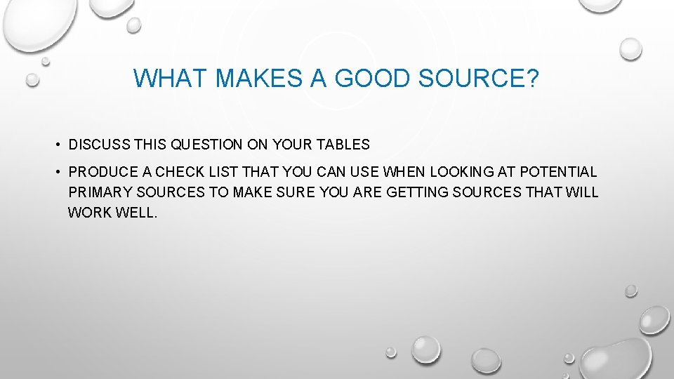 WHAT MAKES A GOOD SOURCE? • DISCUSS THIS QUESTION ON YOUR TABLES • PRODUCE