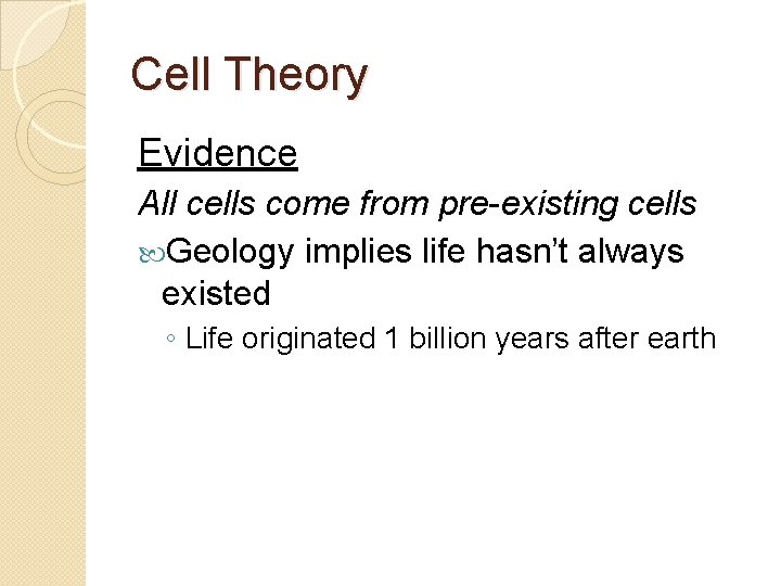 Cell Theory Evidence All cells come from pre-existing cells Geology implies life hasn’t always
