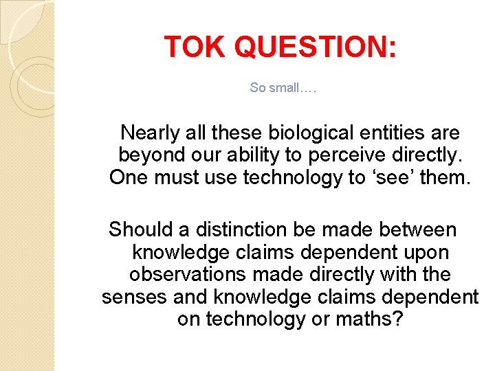 TOK QUESTION: So small…. Nearly all these biological entities are beyond our ability to