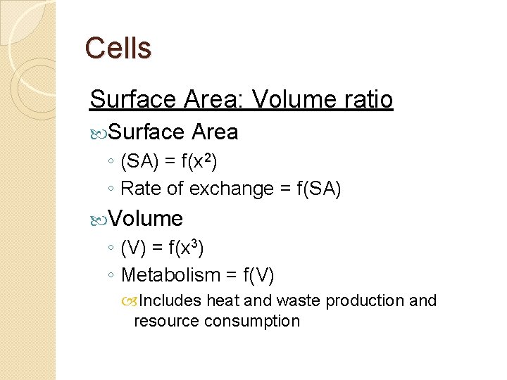Cells Surface Area: Volume ratio Surface Area ◦ (SA) = f(x 2) ◦ Rate