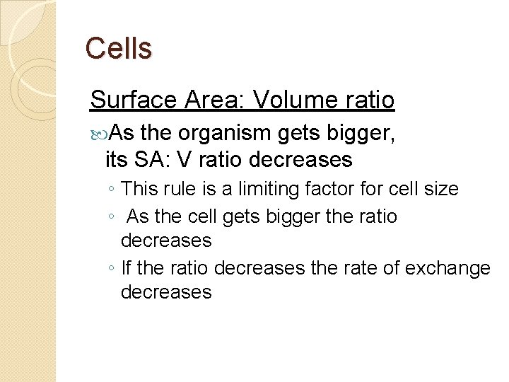 Cells Surface Area: Volume ratio As the organism gets bigger, its SA: V ratio