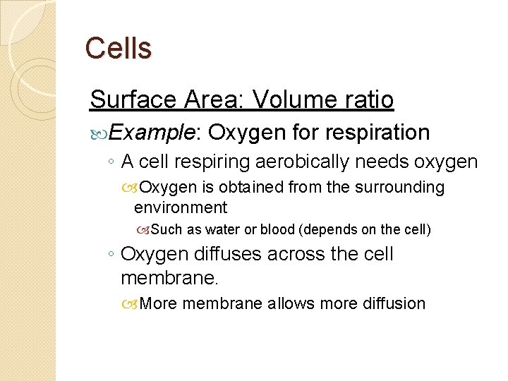 Cells Surface Area: Volume ratio Example: Oxygen for respiration ◦ A cell respiring aerobically