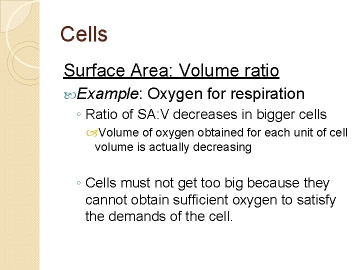 Cells Surface Area: Volume ratio Example: Oxygen for respiration ◦ Ratio of SA: V