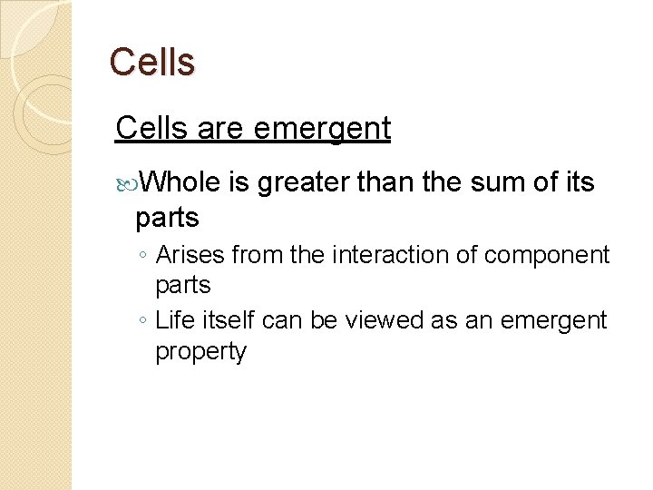 Cells are emergent Whole is greater than the sum of its parts ◦ Arises
