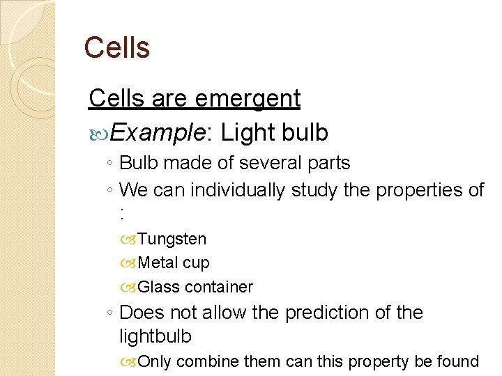 Cells are emergent Example: Light bulb ◦ Bulb made of several parts ◦ We