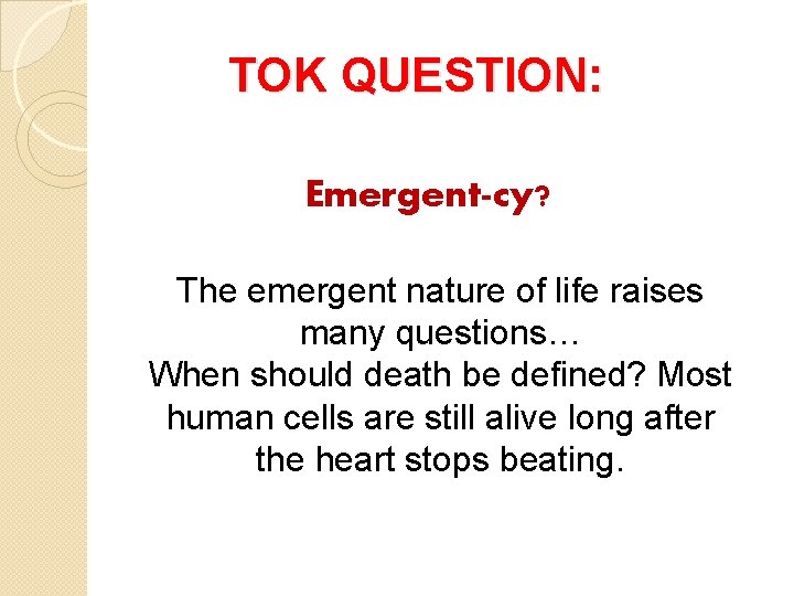 TOK QUESTION: Emergent-cy? The emergent nature of life raises many questions… When should death