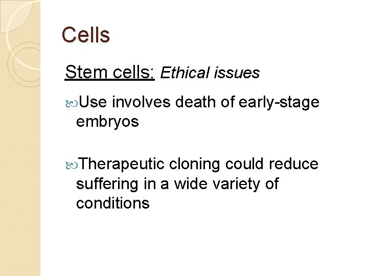 Cells Stem cells: Ethical issues Use involves death of early-stage embryos Therapeutic cloning could