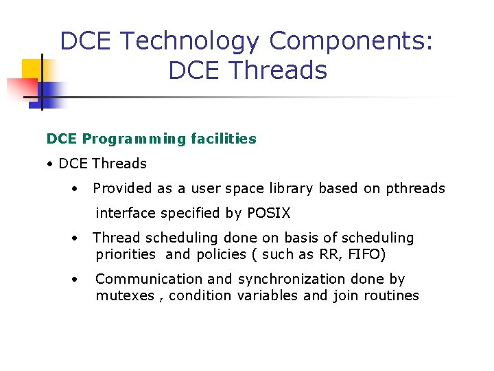 DCE Technology Components: DCE Threads DCE Programming facilities • DCE Threads • Provided as