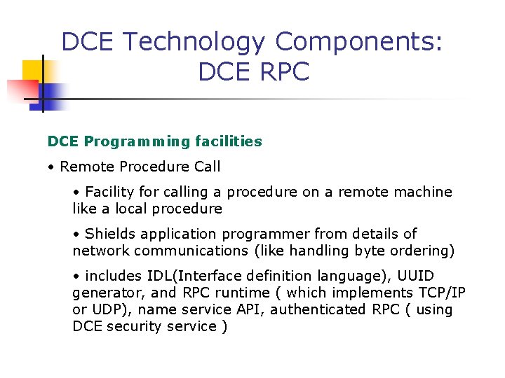 DCE Technology Components: DCE RPC DCE Programming facilities • Remote Procedure Call • Facility