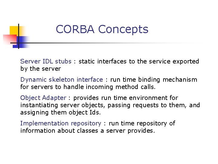 CORBA Concepts Server IDL stubs : static interfaces to the service exported by the