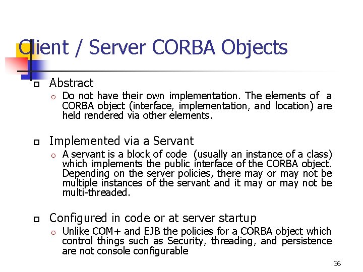 Client / Server CORBA Objects Abstract Implemented via a Servant Do not have their
