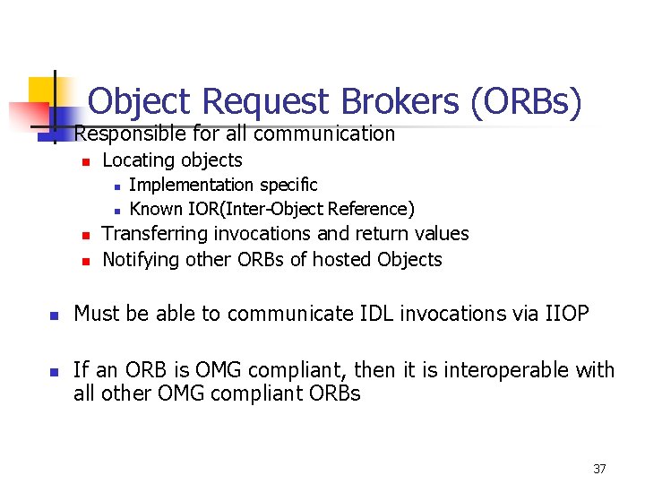 Object Request Brokers (ORBs) n Responsible for all communication n Locating objects n n