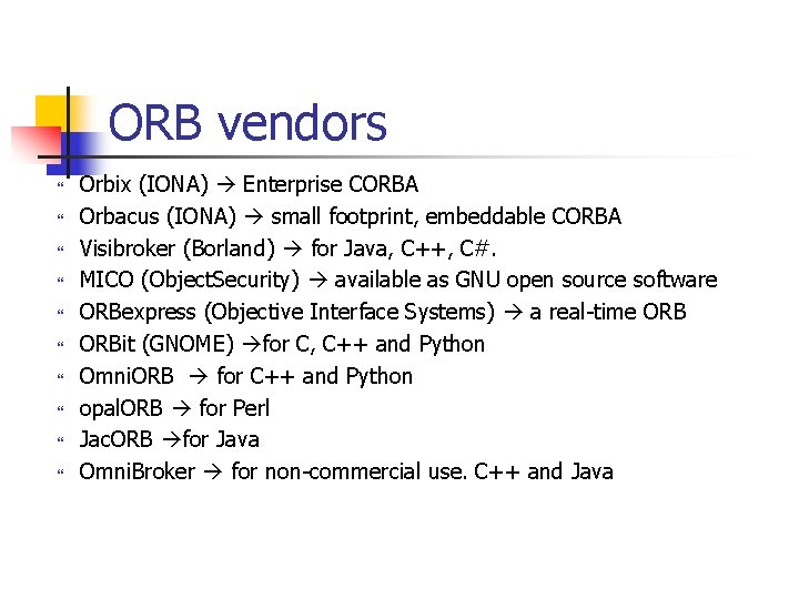 ORB vendors Orbix (IONA) Enterprise CORBA Orbacus (IONA) small footprint, embeddable CORBA Visibroker (Borland)