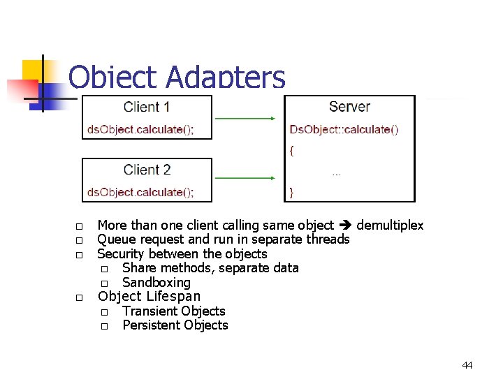 Object Adapters More than one client calling same object demultiplex Queue request and run