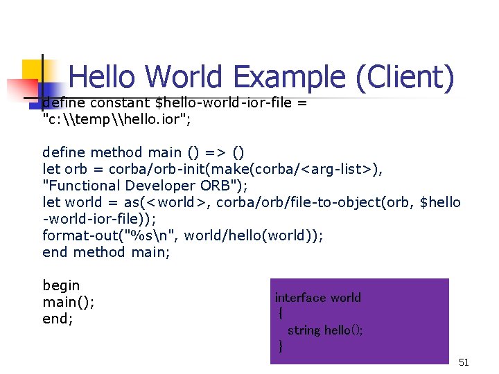 Hello World Example (Client) define constant $hello-world-ior-file = "c: \temp\hello. ior"; define method main