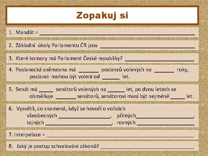 Zopakuj si 1. Mandát = ___________________________ 2. Základní úkoly Parlamentu ČR jsou _________________ 3.