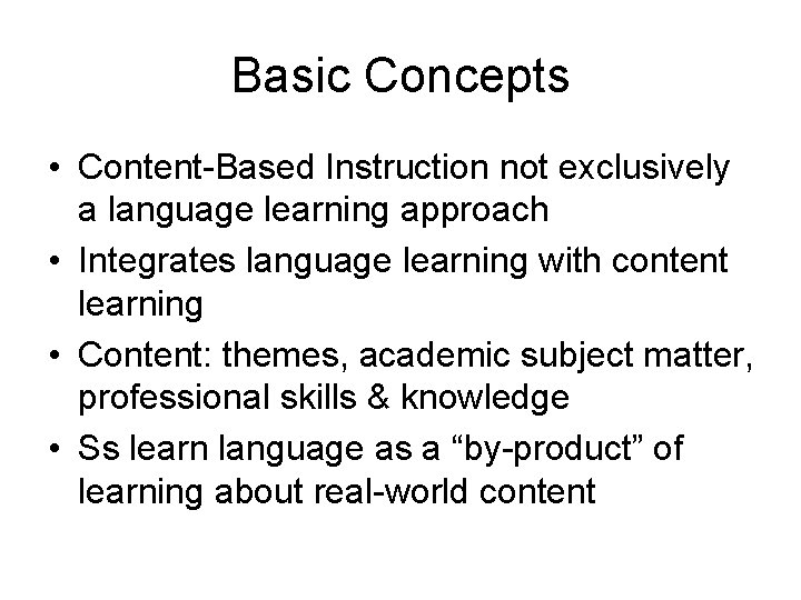 Basic Concepts • Content-Based Instruction not exclusively a language learning approach • Integrates language