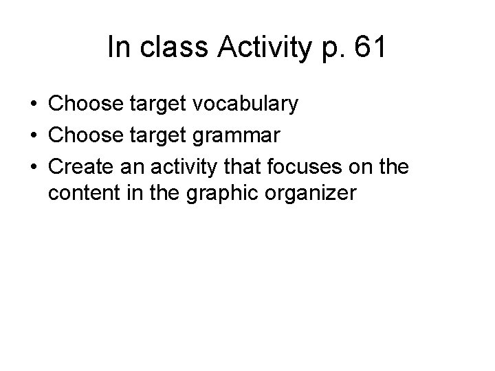 In class Activity p. 61 • Choose target vocabulary • Choose target grammar •