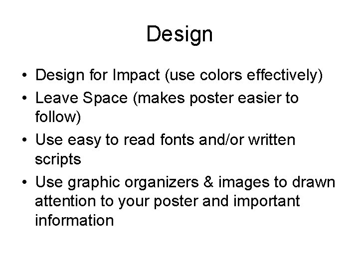 Design • Design for Impact (use colors effectively) • Leave Space (makes poster easier