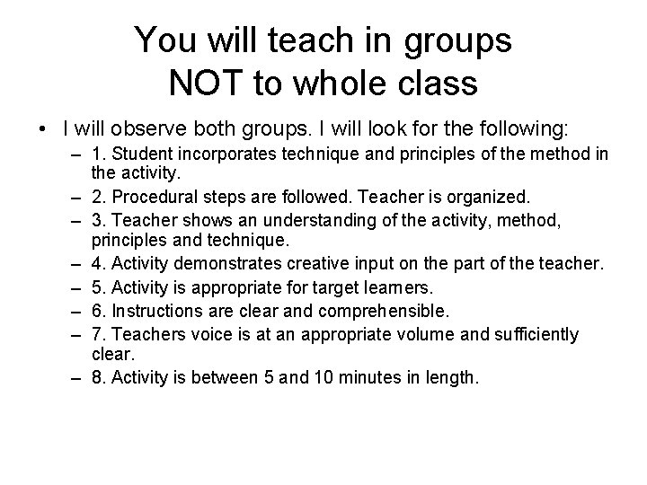 You will teach in groups NOT to whole class • I will observe both