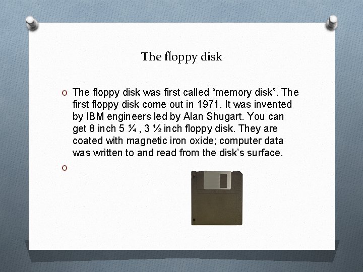 The floppy disk O The floppy disk was first called “memory disk”. The first