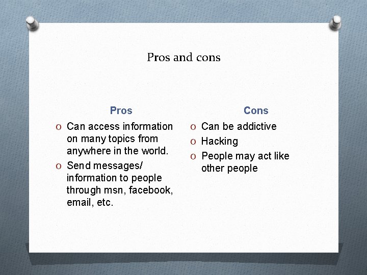 Pros and cons Pros Cons O Can access information O Can be addictive on